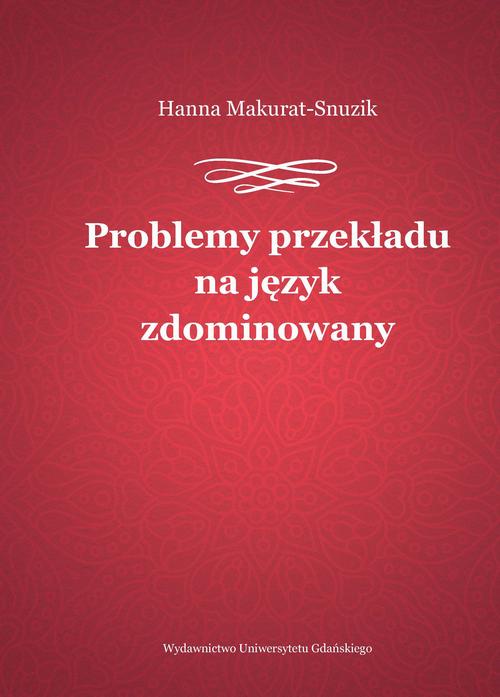 Tytuł: Problemy przekładu na język zdominowany
Autor: Hanna Makurat-Snuzik
Wydawnictwo: Wydawnictwo Uniwersytetu Gdańskiego
Formaty: PDF