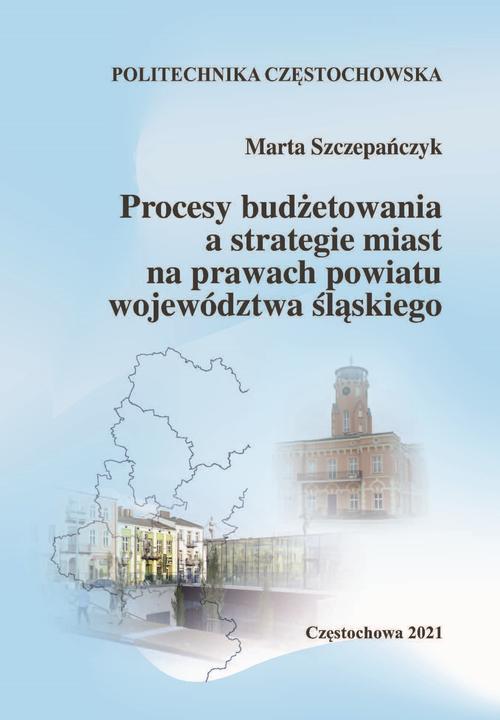 Tytuł: Procesy budżetowania a strategie miast na prawach powiatu województwa śląskiego
Autor: Marta Szczepańczyk
Wydawnictwo: Politechnika Częstochowska
Formaty: PDF