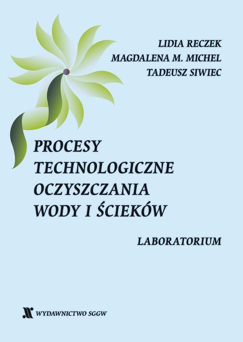 Tytuł: Procesy technologiczne oczyszczania wody i ścieków. Laboratorium
Autor: Lidia Reczek, Magdalena M. Michel, Tadeusz Siwiec
Wydawnictwo: Szkoła Główna Gospodarstwa Wiejskiego SGGW w Warszawie
Formaty: PDF