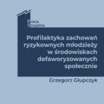 Profilaktyka zachowań ryzykownych młodzieży w środowiskach defaworyzowanych społecznie — okładka e-booka