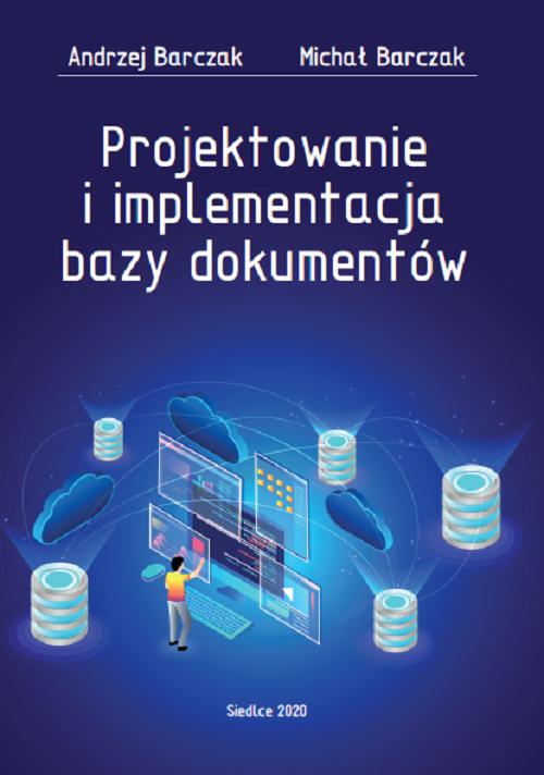 Tytuł: Projektowanie i implementacja bazy dokumentów
Autor: Andrzej Barczak, Marcin Barczak
Wydawnictwo: Uniwersytet w Siedlcach
Formaty: PDF