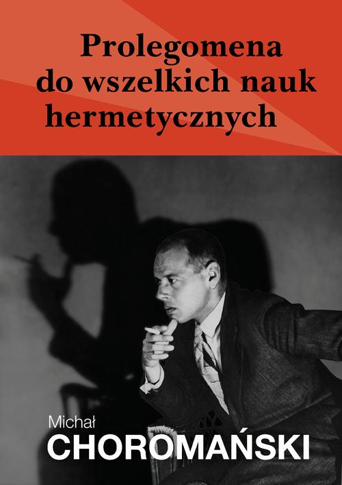 Tytuł: Prolegomena do wszelkich nauk hermetycznych
Autor: Michał Choromański
Wydawnictwo: Estymator
Formaty: MOBI, PDF, EPUB