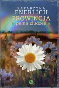 Tytuł: Prowincja pełna... (#8). Prowincja pełna złudzeń
Autor: Katarzyna Enerlich
Wydawnictwo: Wydawnictwo MG
Formaty: EPUB, MOBI