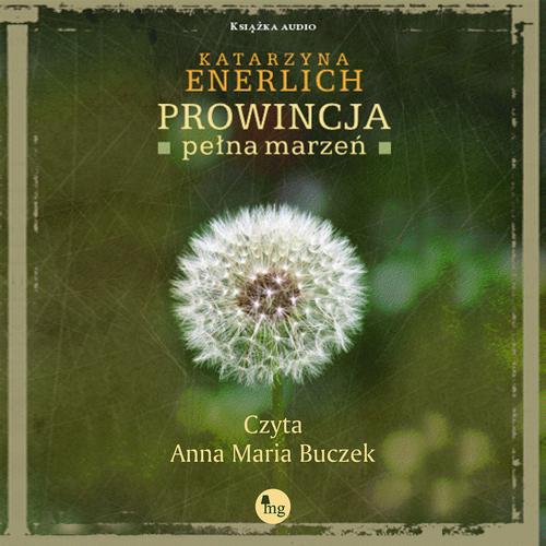 Tytuł: Prowincja pełna marzeń
Autor: Katarzyna Enerlich
Wydawnictwo: MG
Formaty: MP3
