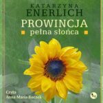 Tytuł: Prowincja pełna słońca
Autor: Katarzyna Enerlich
Wydawnictwo: MG
Formaty: MP3