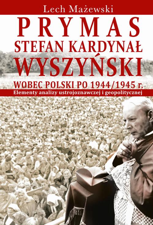 Prymas Stefan Kardynał Wyszyński wobec Polski po 1944/1945 r. — okładka e-booka