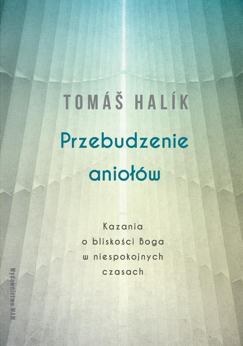 Tytuł: Przebudzenie aniołów. Kazania o bliskości Boga w niespokojnych czasach
Autor: Tomas Halik
Wydawnictwo: WAM
Formaty: EPUB