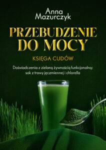 Przebudzenie do mocy. Księga cudów. Doświadczenia z zieloną żywnością funkcjonalną: sok z trawy jęczmiennej i chlorella — okładka e-booka