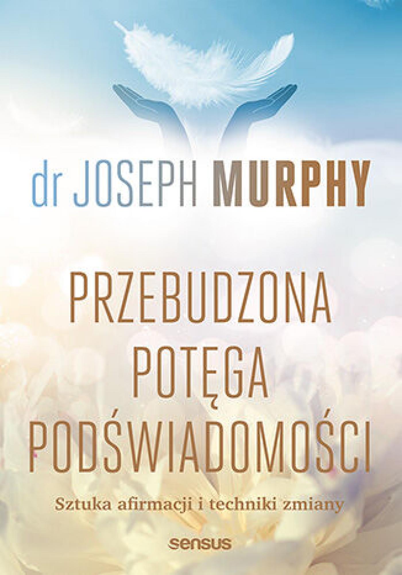 Tytuł: Przebudzona potęga podświadomości. Sztuka afirmacji i techniki zmiany
Autor: Joseph Murphy
Wydawnictwo: Sensus
Formaty: EPUB, PDF, MOBI