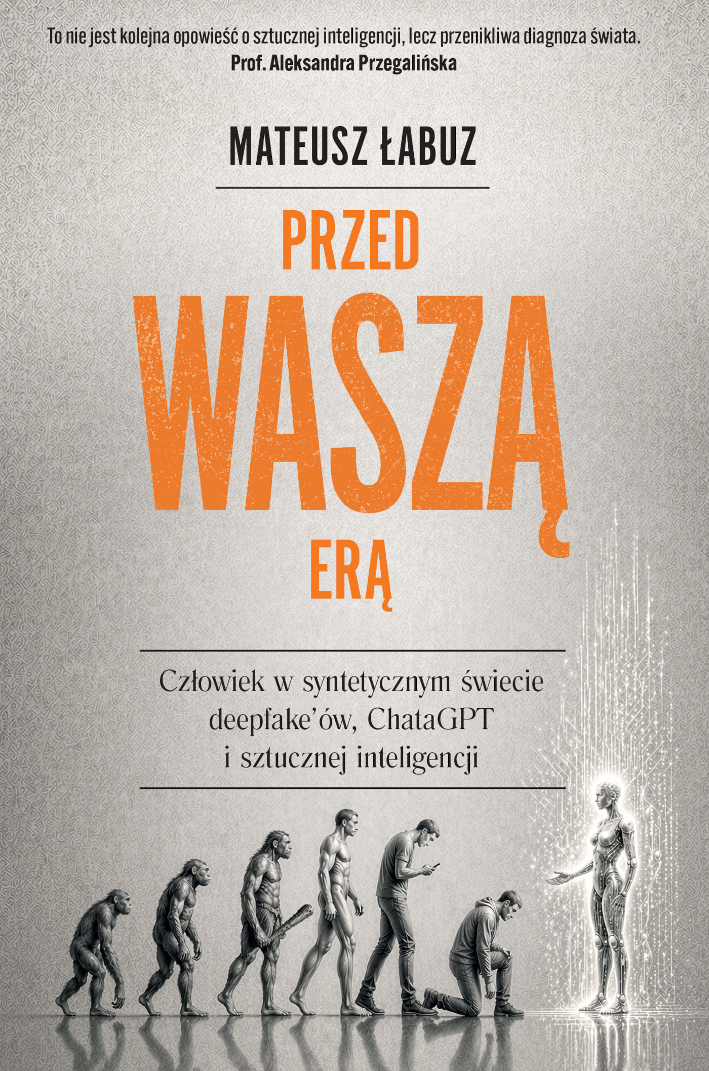 Tytuł: Przed waszą erą. Człowiek w syntetycznym świecie deepfake'ów, ChataGPT i sztucznej inteligencji
Autor: Mateusz Łabuz
Wydawnictwo: FILIA
Formaty: EPUB, MOBI
