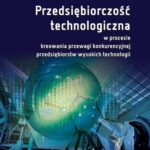 Tytuł: Przedsiębiorczość technologiczna w procesie kreowania przewagi konkurencyjnej przedsiębiorstw wysokich technologii
Autor: Zbigniew Chyba
Wydawnictwo: Oficyna Wydawnicza Politechniki Warszawskiej
Formaty: PDF
