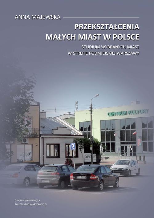 Tytuł: Przekształcenia małych miast w Polsce. Studium wybranych miast w strefie podmiejskiej Warszawy
Autor: Anna Majewska
Wydawnictwo: Oficyna Wydawnicza Politechniki Warszawskiej
Formaty: PDF