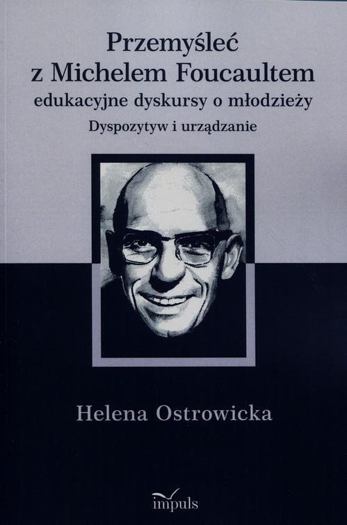 Tytuł: Przemyśleć z Michelem Foucaultem edukacyjne dyskursy o młodzieży
Autor: Helena Ostrowicka
Wydawnictwo: Impuls
Formaty: MOBI, EPUB
