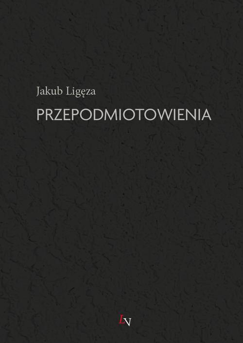 Tytuł: Przepodmiotowienia
Autor: Jakub Ligęza
Wydawnictwo: Liberum Verbum
Formaty: EPUB, MOBI