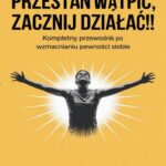 Przestań wątpić, zacznij działać !! Kompletny przewodnik po wzmacnianiu pewności siebie — okładka e-booka