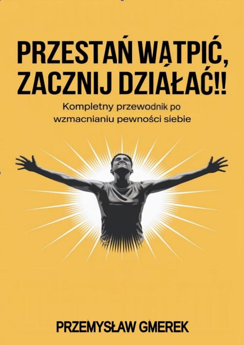 Tytuł: Przestań wątpić, zacznij działać !! Kompletny przewodnik po wzmacnianiu pewności siebie
Autor: Przemysław Gmerek
Wydawnictwo: Przemysław Gmerek
Formaty: MOBI, EPUB, PDF
