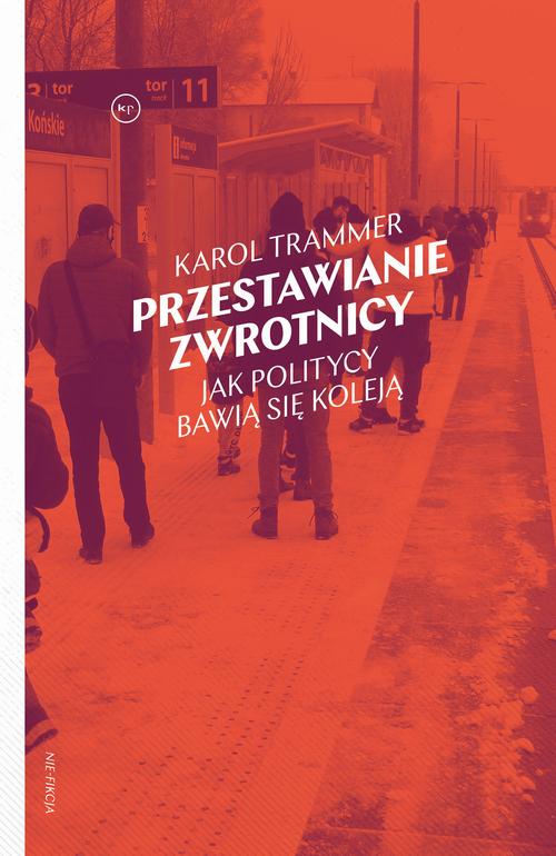 Tytuł: Przestawianie zwrotnicy. Jak politycy bawią się koleją
Autor: Karol Trammer
Wydawnictwo: Wydawnictwo Krytyki Politycznej
Formaty: MOBI