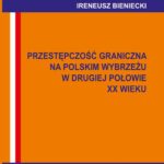 Tytuł: Przestępczość graniczna na polskim wybrzeżu w drugiej połowie XX w. Wybrane problemy
Autor: Ireneusz Bieniecki
Wydawnictwo: Uniwersytet Pomorski w Słupsku
Formaty: PDF