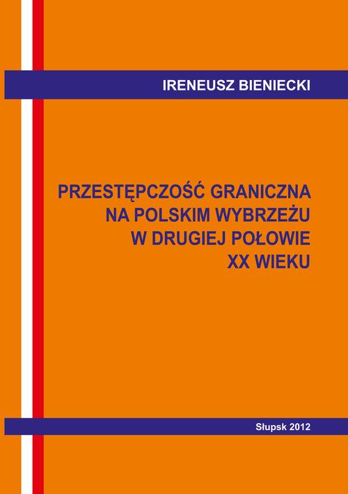 Tytuł: Przestępczość graniczna na polskim wybrzeżu w drugiej połowie XX w. Wybrane problemy
Autor: Ireneusz Bieniecki
Wydawnictwo: Uniwersytet Pomorski w Słupsku
Formaty: PDF