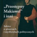 Tytuł: Przestępny Makiawel i inni. Szkice o pisarzach i myślicielach politycznych
Autor: Jacek Bartyzel
Wydawnictwo: Von Borowiecky
Formaty: PDF
