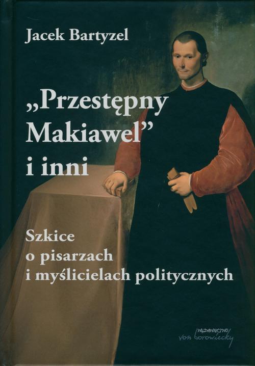 Tytuł: Przestępny Makiawel i inni. Szkice o pisarzach i myślicielach politycznych
Autor: Jacek Bartyzel
Wydawnictwo: Von Borowiecky
Formaty: PDF