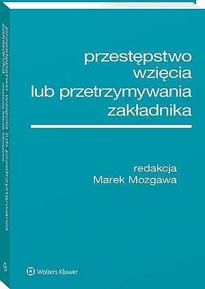 Tytuł: Przestępstwo wzięcia lub przetrzymywania zakładnika
Autor: Marek Mozgawa
Wydawnictwo: Wolters Kluwer
Formaty: PDF
