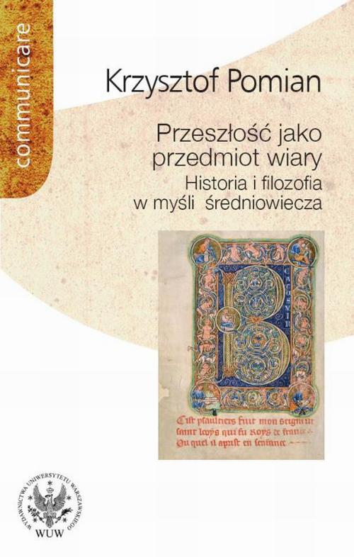 Tytuł: Przeszłość jako przedmiot wiary
Autor: Krzysztof Pomian
Wydawnictwo: Wydawnictwa Uniwersytetu Warszawskiego
Formaty: PDF