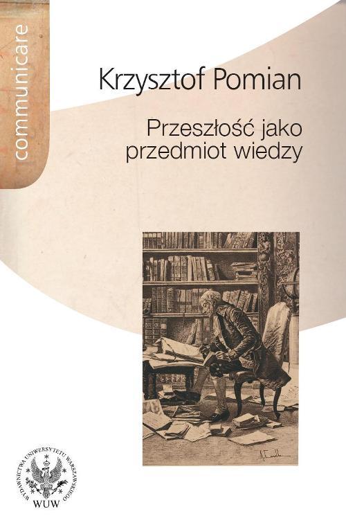 Tytuł: Przeszłość jako przedmiot wiedzy
Autor: Krzysztof Pomian
Wydawnictwo: Wydawnictwa Uniwersytetu Warszawskiego
Formaty: PDF