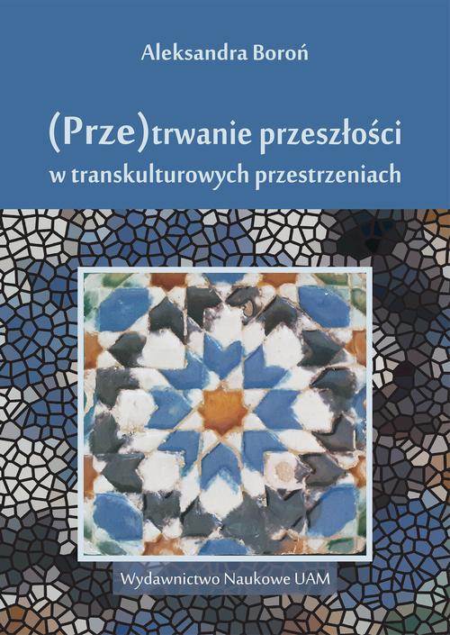 Tytuł:  (Prze)trwanie przeszłości w transkulturowych przestrzeniach
Autor: Aleksandra Boroń
Wydawnictwo: Uniwersytet im.Adama Mickiewicza w Poznaniu
Formaty: PDF