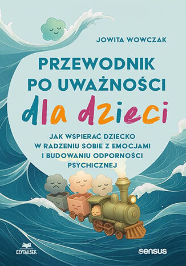 Przewodnik po uważności dla dzieci. Jak wspierać dziecko w radzeniu sobie z emocjami i budowaniu odporności psychicznej — okładka