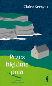 Tytuł: Przez błękitne pola
Autor: Claire Keegan
Wydawnictwo: Wydawnictwo Czarne
Formaty: EPUB, MOBI