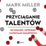 Tytuł: Przyciąganie talentów
Autor: Mark Miller
Wydawnictwo: MT Biznes
Formaty: MP3