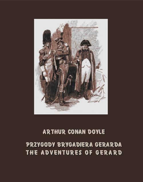 Tytuł: Przygody brygadiera Gerarda. The Adventures of Gerard
Autor: Arthur Conan Doyle
Wydawnictwo: Armoryka
Formaty: MOBI, EPUB