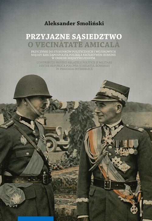 Tytuł: Przyjazne sąsiedztwo. Vecinătatea amicală. Przyczynki do stosunków politycznych i wojskowych między Rzecząpospolitą Polską a Królestwem Rumunii w okresie międzywojennym
Autor: Aleksander Smoliński
Wydawnictwo: Wydawnictwo Naukowe UMK
Formaty: PDF