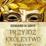 Tytuł: Przyjdź królestwo twoje. Tom I - Władza i wiara
Autor: Edward H. Gryf
Wydawnictwo: Novae Res
Formaty: MOBI, EPUB