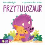 Tytuł: Przytulozaur
Autor: Rachel Bright
Wydawnictwo: Zielona Sowa
Formaty: MP3