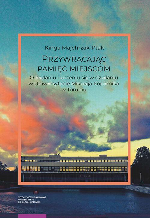 Tytuł: Przywracając pamięć miejscom
Autor: Kinga Majchrzak-Ptak
Wydawnictwo: Wydawnictwo Naukowe UMK
Formaty: PDF