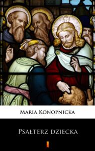 Tytuł: Psałterz dziecka
Autor: Maria Konopnicka
Wydawnictwo: KtoCzyta.pl
Formaty: EPUB, MOBI