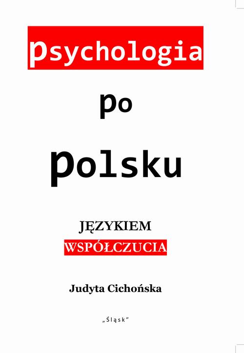 Tytuł: Psychologia po polsku. Językiem współczucia
Autor: Judyta Cichońska
Wydawnictwo: Śląsk Sp z o.o.Wydawnictwo Naukowe
Formaty: PDF