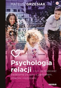 Tytuł: Psychologia relacji, czyli jak budować świadome związki z partnerem, dziećmi i rodzicami
Autor: Mateusz Grzesiak
Wydawnictwo: Sensus
Formaty: EPUB, PDF, MOBI