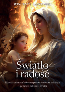 Tytuł: Radość i światło. Rozważania na pierwsze soboty miesiąca. Tajemnice różańca świętego - radosne i światła
Autor: Wincenty Łaszewski
Wydawnictwo: Fronda
Formaty: EPUB, MOBI
