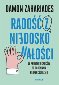 Tytuł: Radość z niedoskonałości. 18 prostych kroków do pokonania perfekcjonizmu
Autor: Damon Zahariades
Wydawnictwo: Sensus
Formaty: EPUB, PDF, MOBI