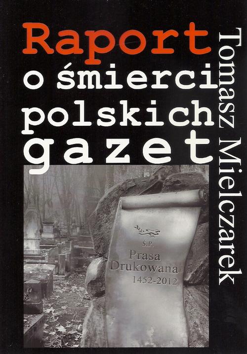 Tytuł: Raport o śmierci polskich gazet
Autor: Tomasz Mielczarek
Wydawnictwo: Aspra
Formaty: PDF