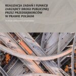 Realizacja zadań i funkcji zarządcy drogi publicznej przez przedsiębiorców w prawie polskim. Studium administracyjnoprawne — okładka e-booka
