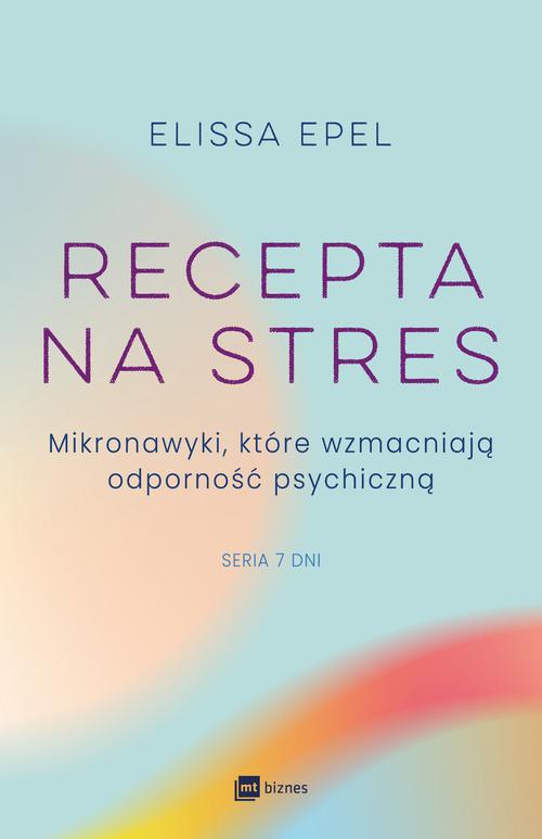 Tytuł: Recepta na stres
Autor: Elissa Epel
Wydawnictwo: MT Biznes
Formaty: EPUB, MOBI