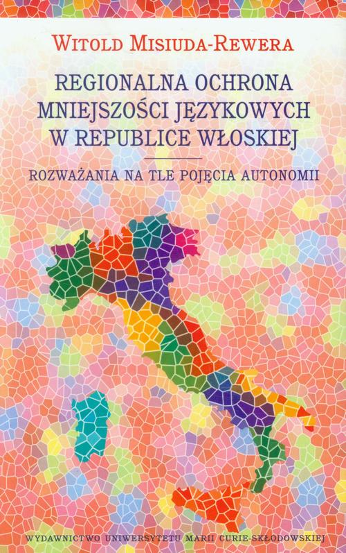 Tytuł: Regionalna ochrona mniejszości językowej w Republice Włoskiej
Autor: Witold Misiuda-Rewera
Wydawnictwo: UMCS
Formaty: PDF