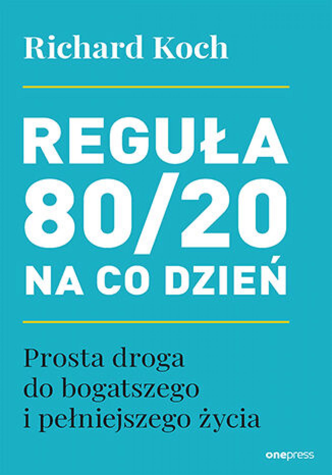 Reguła 80/20 na co dzień. Prosta droga do bogatszego i pełniejszego życia — okładka