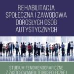 Rehabilitacja społeczna i zawodowa dorosłych osób autystycznych — okładka e-booka