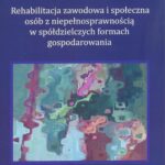 Rehabilitacja zawodowa i społeczna osób z niepełnosprawnością w spółdzielczych formach gospodarowania — okładka e-booka