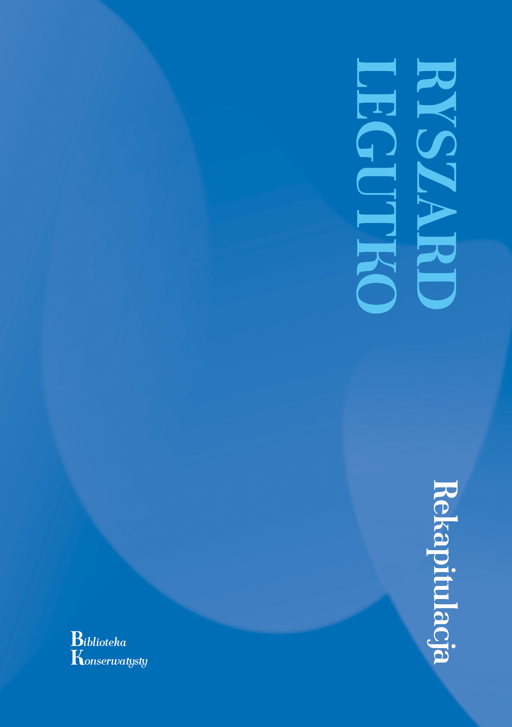 Tytuł: Rekapitulacja
Autor: Ryszard Legutko
Wydawnictwo: Fronda
Formaty: EPUB, MOBI
